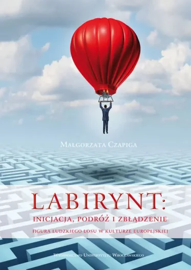 Labirynt inicjacja, podróż i zbłądzenie Figura ludzkiego losu w kulturze europejskiej