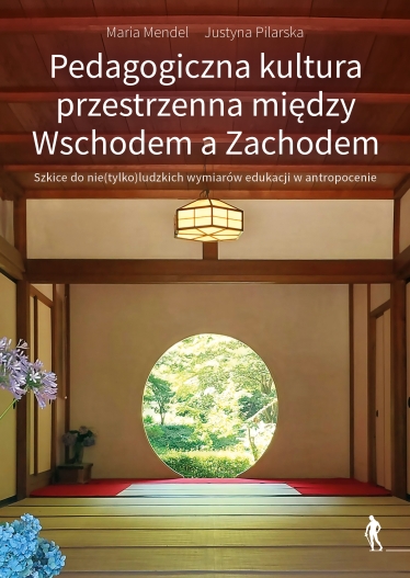 Pedagogiczna kultura przestrzenna między Wschodem a Zachodem. Szkice do nie(tylko)ludzkich wymiarów edukacji w antropocenie