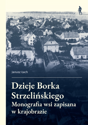 Dzieje Borka Strzelińskiego. Monografia wsi zapisana w krajobrazie