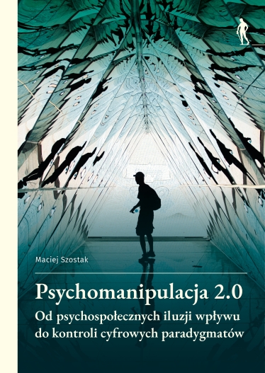 Psychomanipulacja 2.0 Od psychospołecznych iluzji wpływu do kontroli cyfrowych paradygmatów | E-BOOK